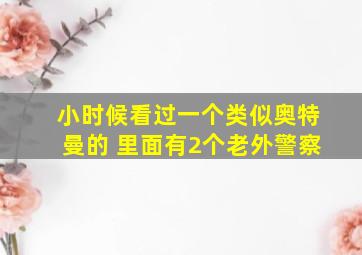 小时候看过一个类似奥特曼的 里面有2个老外警察